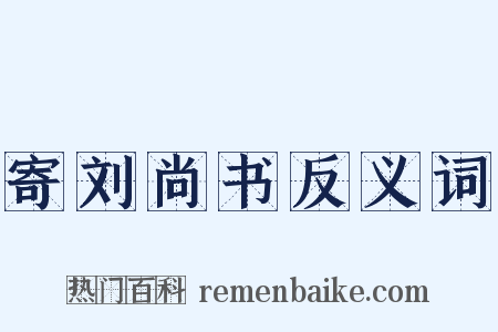 寄刘尚书反义词是什么意思的图片